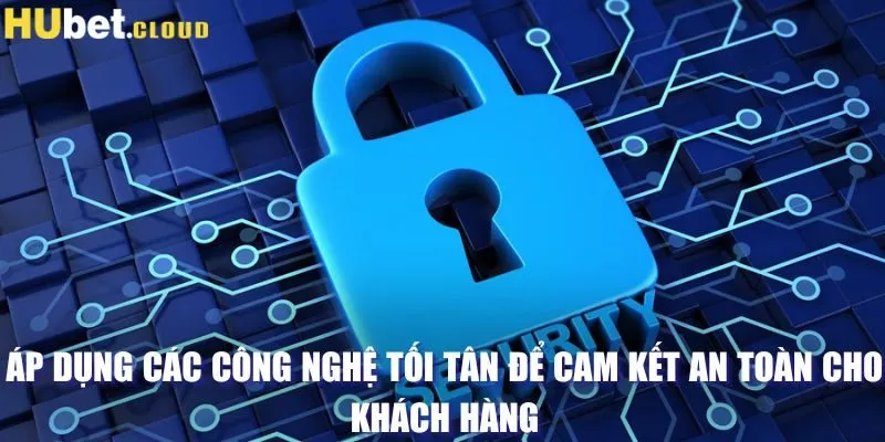 Áp dụng các công nghệ tối tân để cam kết an toàn cho khách hàng