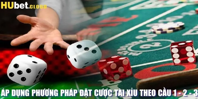 Áp dụng phương pháp đặt cược tài xỉu theo cầu 1 - 2 - 3