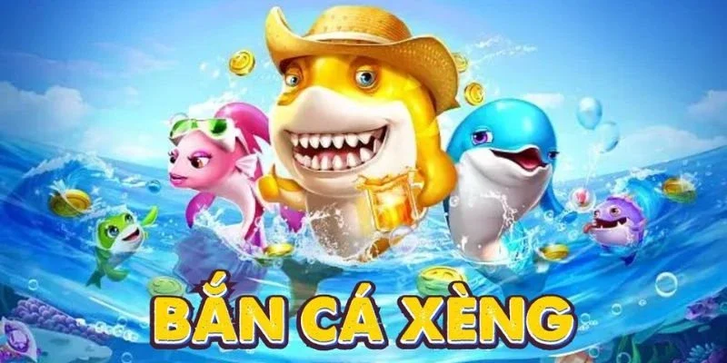 Tìm hiểu về bắn cá xèng 