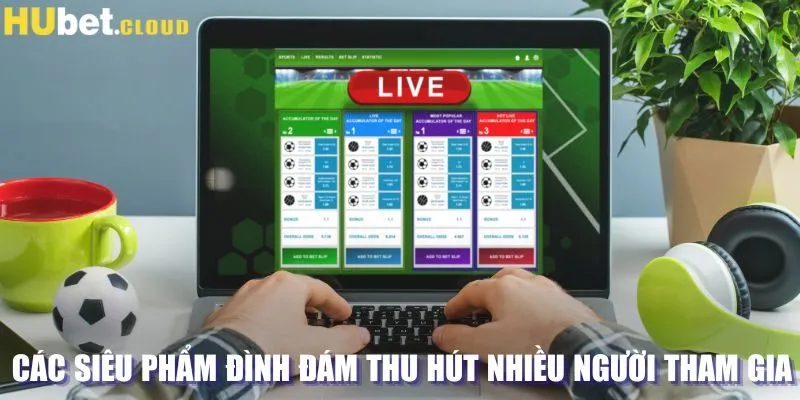 Các siêu phẩm đình đám thu hút nhiều người tham gia