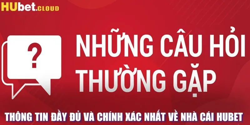 Thông tin đầy đủ và chính xác nhất về nhà cái Hubet 