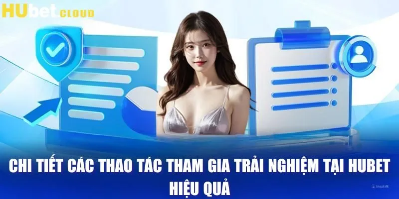 Chi tiết các thao tác tham gia trải nghiệm tại Hubet hiệu quả