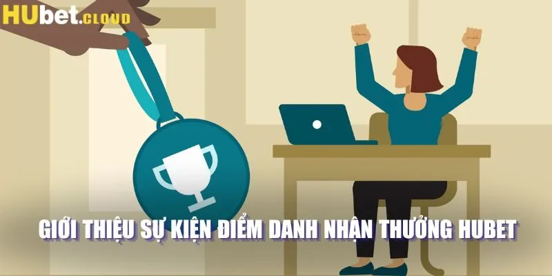 Giới thiệu sự kiện điểm danh nhận thưởng Hubet