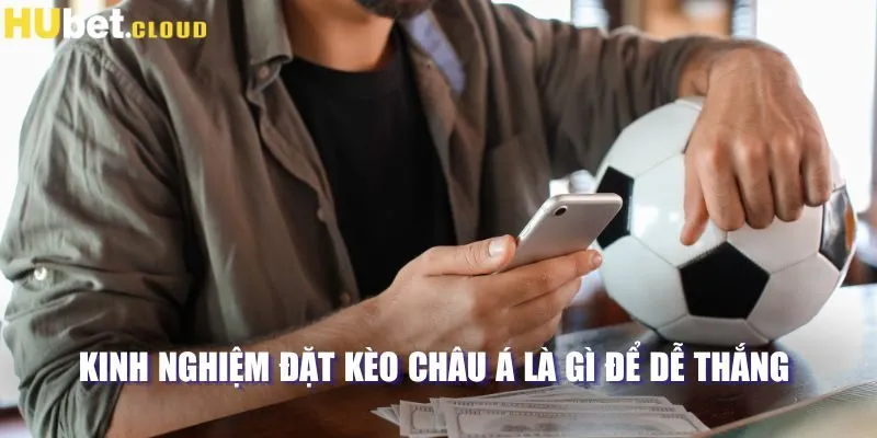 Kinh nghiệm đặt kèo châu Á là gì để dễ thắng 