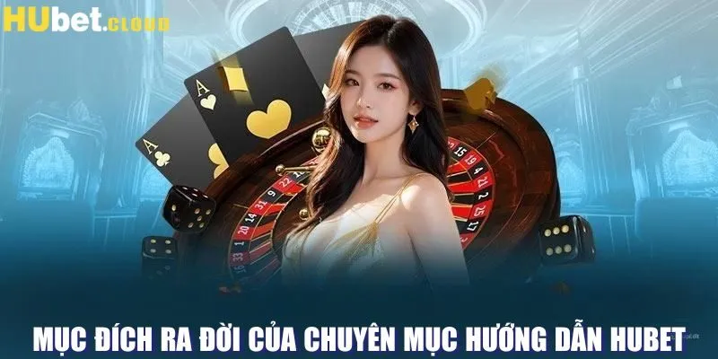 Mục đích ra đời của chuyên mục hướng dẫn Hubet