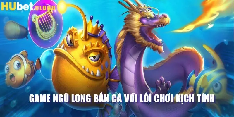 Game Ngũ Long bắn cá với lối chơi kịch tính 