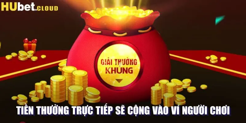 Tiền thưởng trực tiếp sẽ cộng vào tài khoản người chơi