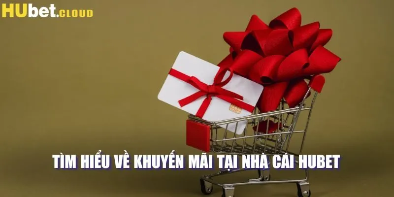 Tìm hiểu về khuyến mãi tại nhà cái Hubet