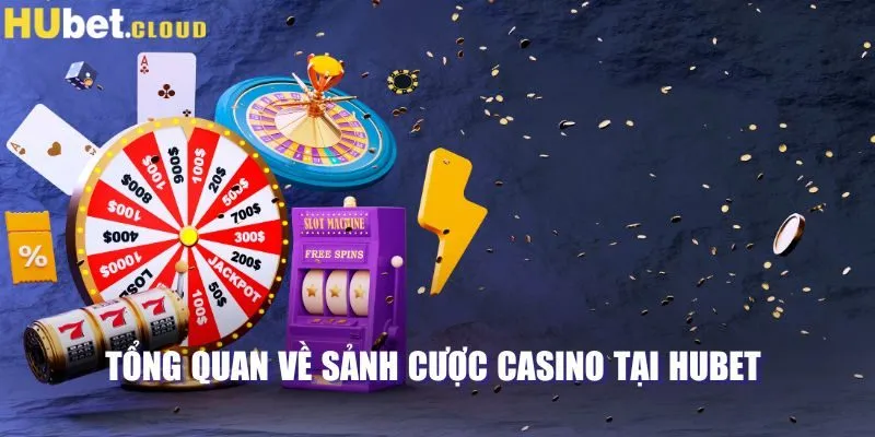 Tổng quan về sảnh cược casino tại Hubet 