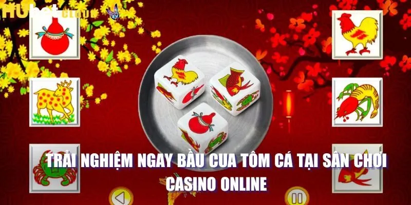 Trải nghiệm ngay Bầu Cua Tôm Cá tại sân chơi Casino Online